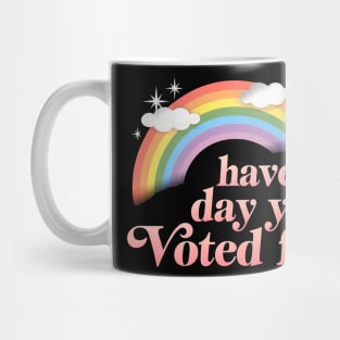 Have-The-Day-You-Voted-For Mug